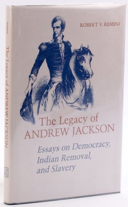 Item #4714 THE LEGACY OF ANDREW JACKSON: Essays on Democracy, Indian Removal, and Slavery. Robert...