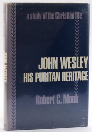 Item #4765 JOHN WESLEY: His Puritan Heritage. Robert C. Monk