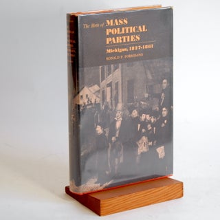 Item #476 The Birth of Mass Political Parties in Michigan, 1827-1861. Ronald P. Formisano