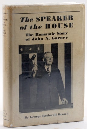 Item #4778 THE SPEAKER OF THE HOUSE: The Romantic Story of John N. Garner. George Rothwell Brown