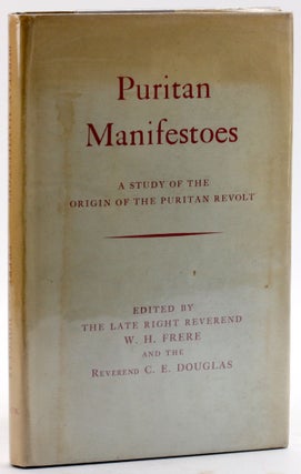 Item #4781 PURITAN MANIFESTOES: A Study of the Origin of the Puritan Revolt. W. H. Frere, eds C....
