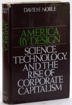 Item #4787 America by Design: Science, Technology, and the Rise of Corporate Capitalism. David F....