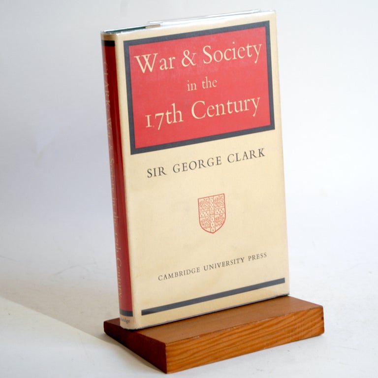 Item #479 WAR AND SOCIETY IN THE 17TH CENTURY. George Clark.