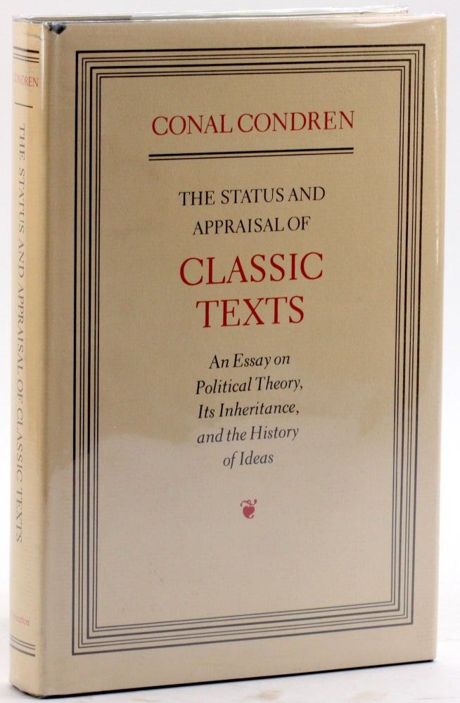 Item #4801 THE STATUS AND APPRAISAL OF CLASSIC TEXTS: An Essay on Political Theory, Its Inheritance, and the History of Ideas. Conal Condren.