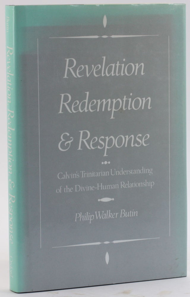 Item #4808 Revelation, Redemption, and Response: Calvin's Trinitarian Understanding of the Divine-Human Relationship. Philip Walker Butin.