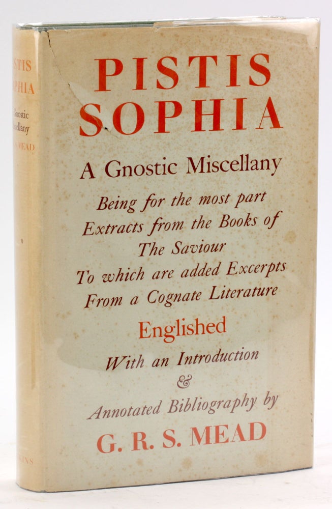 Item #4881 PISTIS SOPHIA: A Gnostic Miscellany: Being for the Most Part Extracts from the Books of the Saviour, to which are Added Excerpts from a Cognate Literature. G. R. S. Mead.