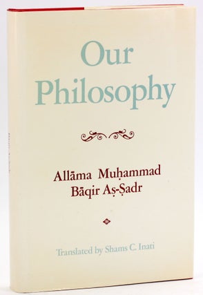 Item #4939 OUR PHILOSOPHY. Muhammad Baqir As-Sadr, Shams C. Inati trans., ed, Seyyed Hossein Nasr...