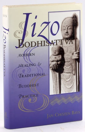 Item #4980 Jizo Bodhisattva: Modern Healing and Traditional Buddhist Practice. Jan Chozen Bays,...