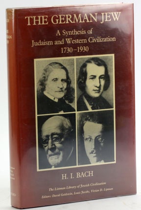 Item #4988 THE GERMAN JEW: A Synthesis of Judaism and Western Civilization 1730-1930. H. I. Bach