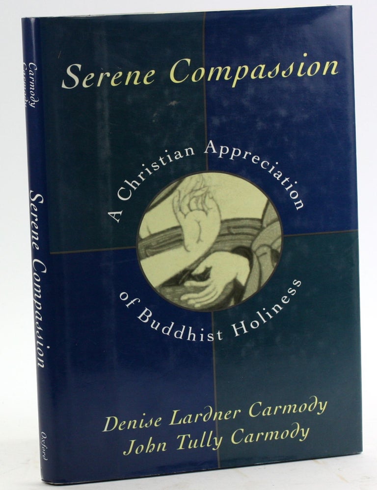 Item #4994 Serene Compassion: A Christian Appreciation of Buddhist Holiness. Denise Lardner Carmody, the late John Tully, Carmody.