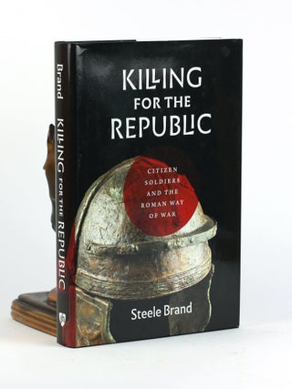 Item #500508 Killing for the Republic: Citizen-Soldiers and the Roman Way of War. Steele Brand