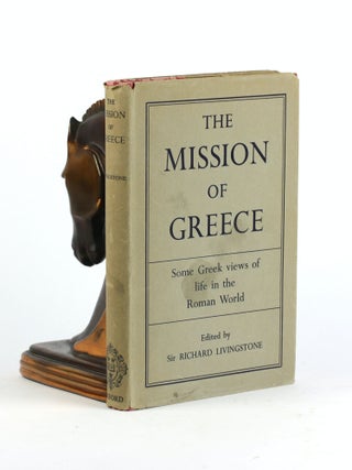 Item #500538 THE MISSION OF GREECE: Some Greek Views of Life in the Roman World. R. W. Livingstone