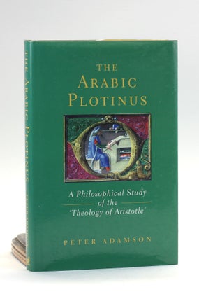 Item #500951 Arabic Plotinus: A Philosophical Study of the 'Theology of Aristotle'. Peter Adamson