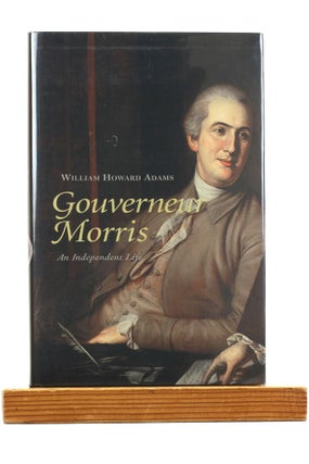 Item #501004 Gouverneur Morris: An Independent Life. William Howard Adams