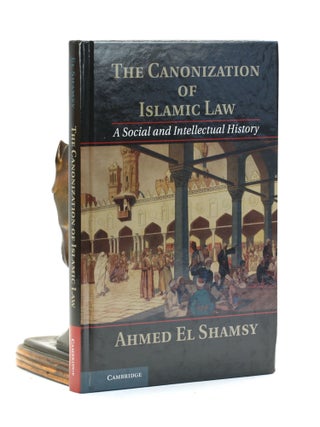 Item #501092 The Canonization of Islamic Law: A Social and Intellectual History. Ahmed El Shamsy