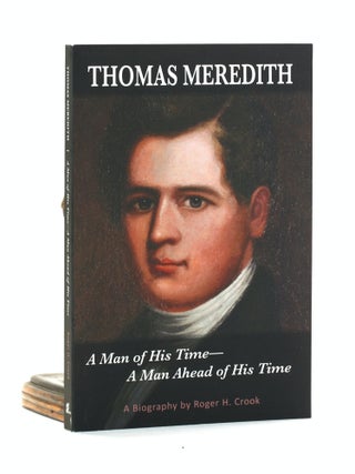 Item #501201 THOMAS MEREDITH: A Man of His Time - A Man Ahead of His Time. Roger H. Crook