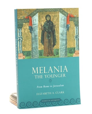 Item #501381 Melania the Younger: From Rome to Jerusalem (Women in Antiquity). Elizabeth A. Clark