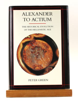 Item #501450 Alexander to Actium: The Historical Evolution of the Hellenistic Age. Peter Green