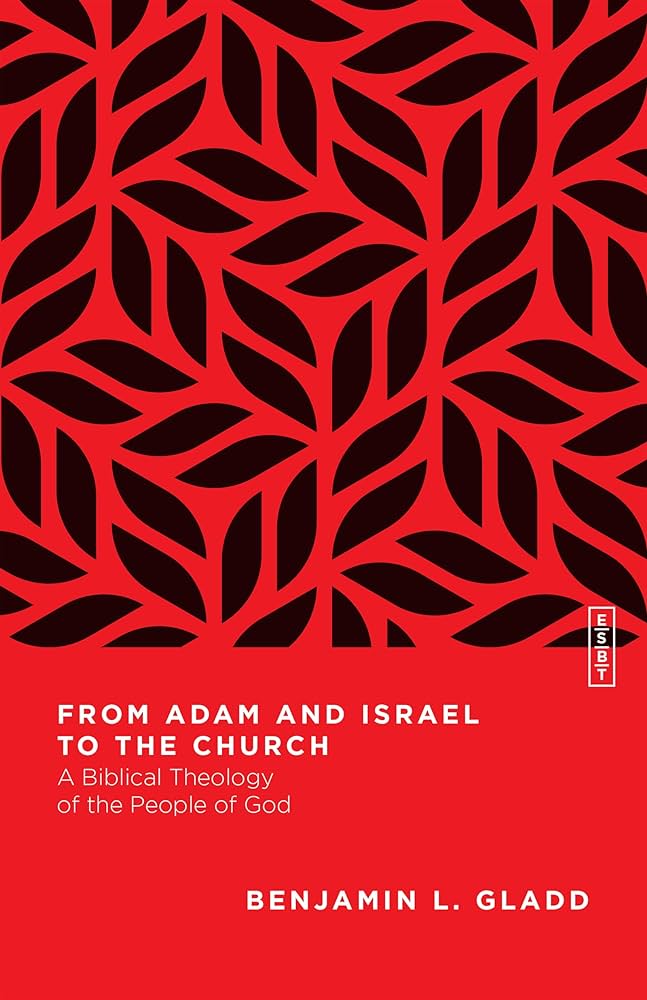 Item #501467 From Adam and Israel to the Church: A Biblical Theology of the People of God (Essential Studies in Biblical Theology). Benjamin L. Gladd.