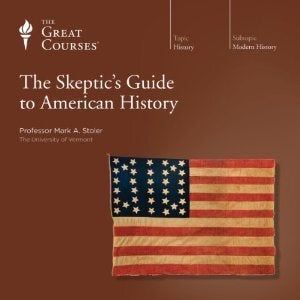 The Skeptic’s Guide to American History The Great Courses | Mark A. Stoler