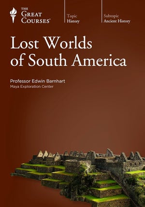 Item #501636 Lost Worlds of South America (The Great Courses). Edwin Barnhart