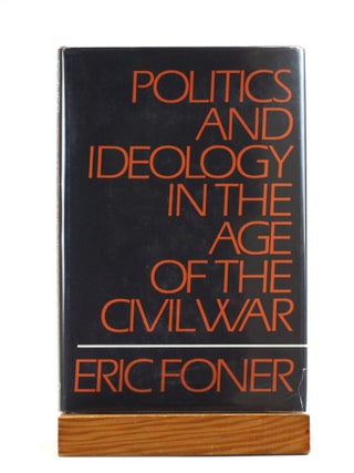 Item #501706 Politics and Ideology in the Age of the Civil War. Eric Foner