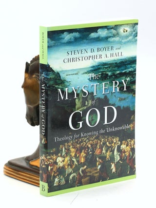 Item #501791 The Mystery of God: Theology for Knowing the Unknowable. Christopher A. Hall, Steven...