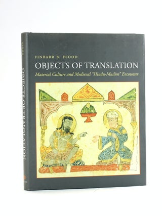 Objects of Translation: Material Culture and Medieval 'Hindu-Muslim' Encounter. Finbarr Flood.