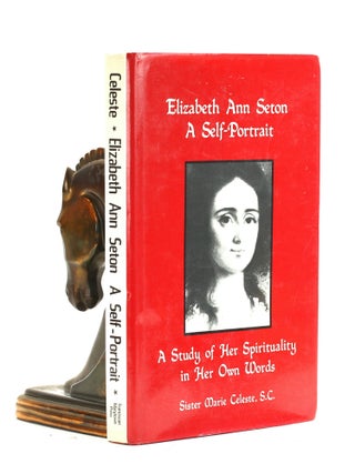 Item #501852 Elizabeth Ann Seton: A Self Portrait (1774-1821) A study of Her Spirituality in Her...