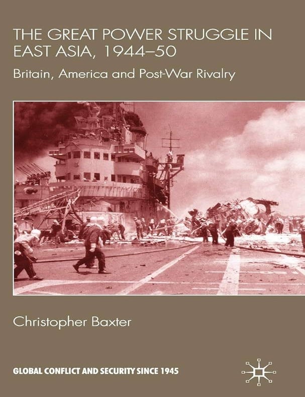 Item #501963 The Great Power Struggle in East Asia, 1944-50: Britain, America and Post-War Rivalry (Global Conflict and Security since 1945). Christopher Baxter.