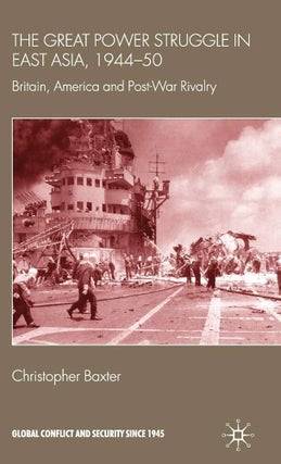 Item #501963 The Great Power Struggle in East Asia, 1944-50: Britain, America and Post-War...