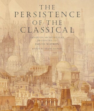 Item #502123 The Persistence of the Classical: Essays on Architecture Presented to David Watkin....