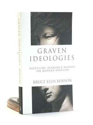 Item #502218 Graven Ideologies: Nietzsche, Derrida & Marion on Modern Idolatry. Bruce Ellis Benson
