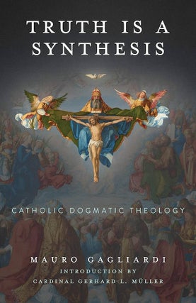 Item #502231 Truth is a Synthesis: Catholic Dogmatic Theology. Mauro Gagliardi