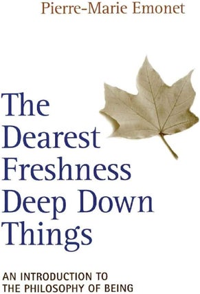 Item #502252 The Dearest Freshness Deep Down Things: An Introduction to the Philosophy of Being....