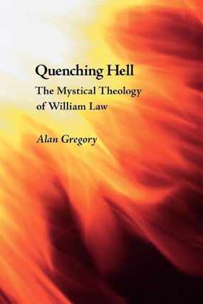 Item #502363 Quenching Hell: The Mystical Theology of William Law. Alan Gregory