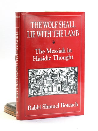 Item #502367 The Wolf Shall Lie With the Lamb: The Messiah in Hasidic Thought. Shmuel Boteach