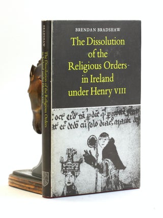 Item #502444 The Dissolution of the Religious Orders in Ireland under Henry VIII. Brendan Bradshaw