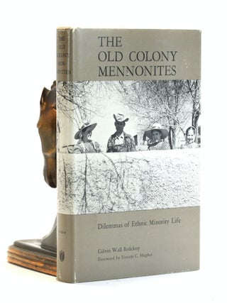 Item #502454 The Old Colony Mennonites: Dilemmas of Ethnic Minority Life. Professor Calvin W....