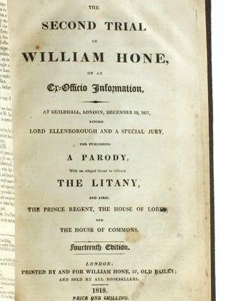 TRIALS OF WILLIAM HONE [3 Volume Sammelband]: Hone, William. The first trial of William Hone, on an ex-officio information. At Guildhall, London, December 18, 1817, before Justice Abbott and a special jury, jor publishing a parody on the late John Wilkes's catechism of a ministerial member with The second trial of William Hone, on an ex-officio information, at Guildhall, London, December 19, 1817, before Lord Ellenborough and a special jury, for publishing a parody with an alleged intent to ridicule the Litany, and libel the Prince Regent, the House of Lords and the House of Commons [with The third trial of William Hone, on an ex-officio information. At Guildhall, London, December 20, 1817, before Lord Ellenborough and a special jury, for publishing a parody on the Athanasian Creed, entitled 'The Sinecurist's Creed.' [with] Trial by jury and the liberty of the press. The proceedings at the public meeting, December 29, 1817, at the city of London Tavern, for the purpose of enabling William Hone to surmount the difficulties in which he has been placed by being selected by the ministers of the Crown as the object of their persecution. Mr. Waithman in the chair.