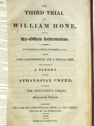 TRIALS OF WILLIAM HONE [3 Volume Sammelband]: Hone, William. The first trial of William Hone, on an ex-officio information. At Guildhall, London, December 18, 1817, before Justice Abbott and a special jury, jor publishing a parody on the late John Wilkes's catechism of a ministerial member with The second trial of William Hone, on an ex-officio information, at Guildhall, London, December 19, 1817, before Lord Ellenborough and a special jury, for publishing a parody with an alleged intent to ridicule the Litany, and libel the Prince Regent, the House of Lords and the House of Commons [with The third trial of William Hone, on an ex-officio information. At Guildhall, London, December 20, 1817, before Lord Ellenborough and a special jury, for publishing a parody on the Athanasian Creed, entitled 'The Sinecurist's Creed.' [with] Trial by jury and the liberty of the press. The proceedings at the public meeting, December 29, 1817, at the city of London Tavern, for the purpose of enabling William Hone to surmount the difficulties in which he has been placed by being selected by the ministers of the Crown as the object of their persecution. Mr. Waithman in the chair.
