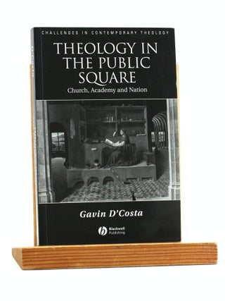 Item #502513 Theology in the Public Square: Church, Academy, and Nation. Gavin D'Costa