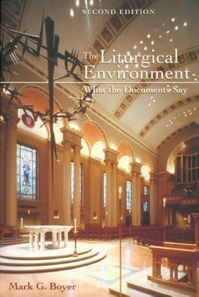Item #502528 The Liturgical Environment: What the Documents Say. Mark G. Boyer