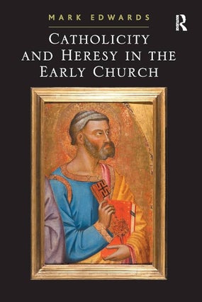 Item #502687 Catholicity and Heresy in the Early Church. Mark Edwards