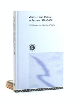 Item #502769 Women and Politics in France 1958-2000. Dr Gill Allwood, Khursheed, Wadia, Dr...