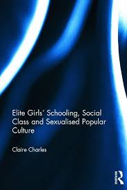 Item #502793 Elite Girls' Schooling, Social Class and Sexualised Popular Culture. Claire Charles