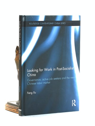 Item #502852 Looking for Work in Post-Socialist China: Governance, Active Job Seekers and the New...