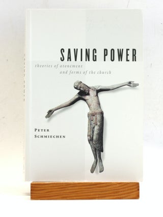 Item #504228 Saving Power: Theories of Atonement and Forms of the Church. Peter M. Schmiechen