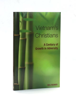 Item #504463 Vietnam's Christians: A Century of Growth and Adversity. Reg Reimer