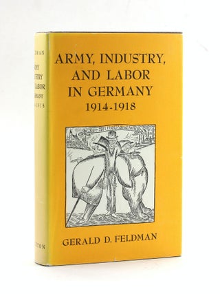 Item #504843 Army, Industry, and Labor in Germany, 1914-1918, Gerald D. Feldman